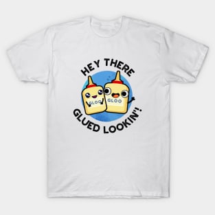 Hey There Glued Lookin Funny Glue Pun T-Shirt